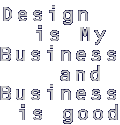 {Design is My Business and Business is Good