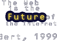 {The Web is the Future of the Internet     Bert, 1999
